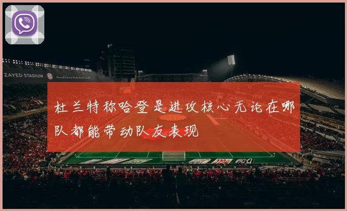 杜兰特称哈登是进攻核心无论在哪队都能带动队友表现