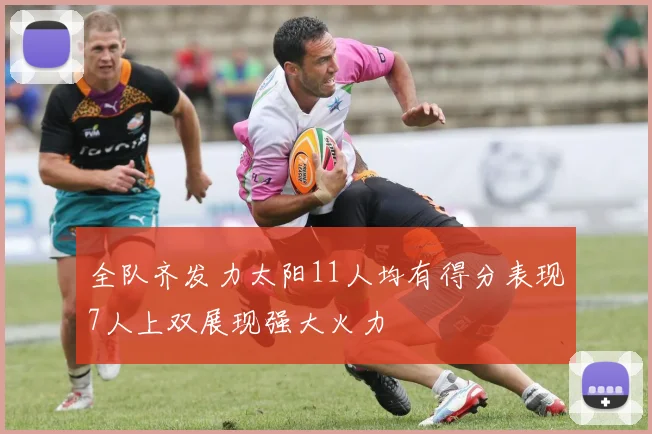全队齐发力太阳11人均有得分表现7人上双展现强大火力