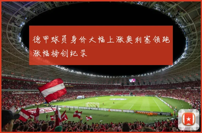 德甲球员身价大幅上涨奥利塞领跑涨幅榜创纪录